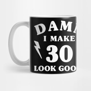 Damn I Make 30 Look Good Mug